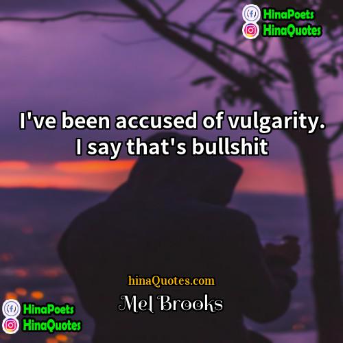 Mel Brooks Quotes | I've been accused of vulgarity. I say